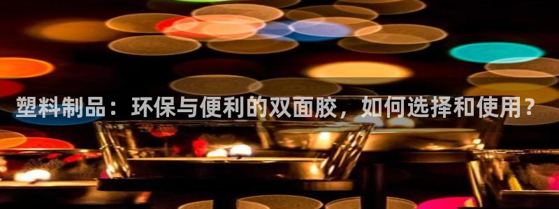 太阳集团所有网址16877：塑料制品：环保与便利的双面胶，如