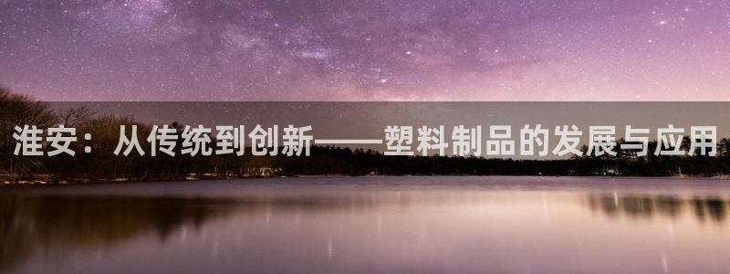 2003网站太阳集团：淮安：从传统到创新——塑料制品的发展与