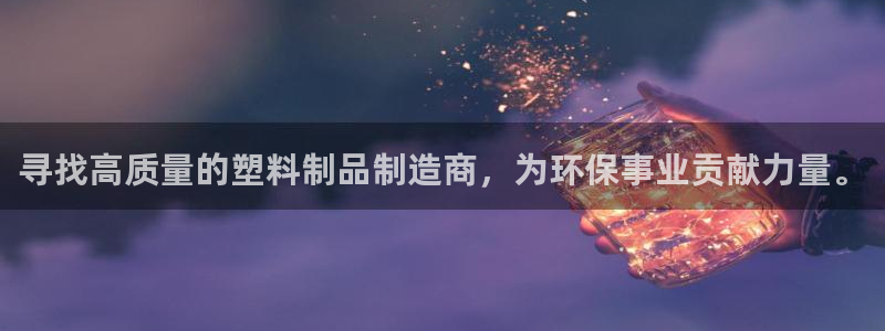 太阳集团电子游戏官方网站：寻找高质量的塑料制品制造商，为环保