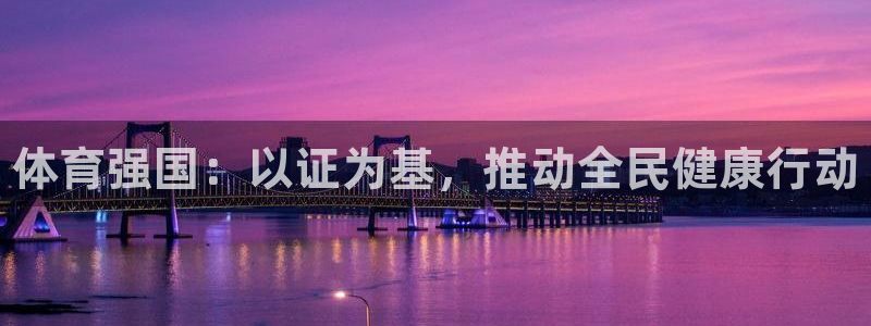 动感熊猫体育公园：体育强国：以证为基，推动全民健康行动