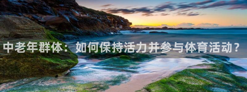 熊猫体育app下载安装：中老年群体：如何保持活力并参与体育活动？
