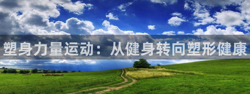熊猫体育官网：塑身力量运动：从健身转向塑形健康